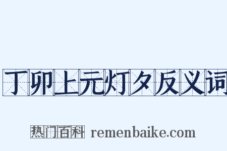 丁卯上元灯夕反义词是什么意思的图片